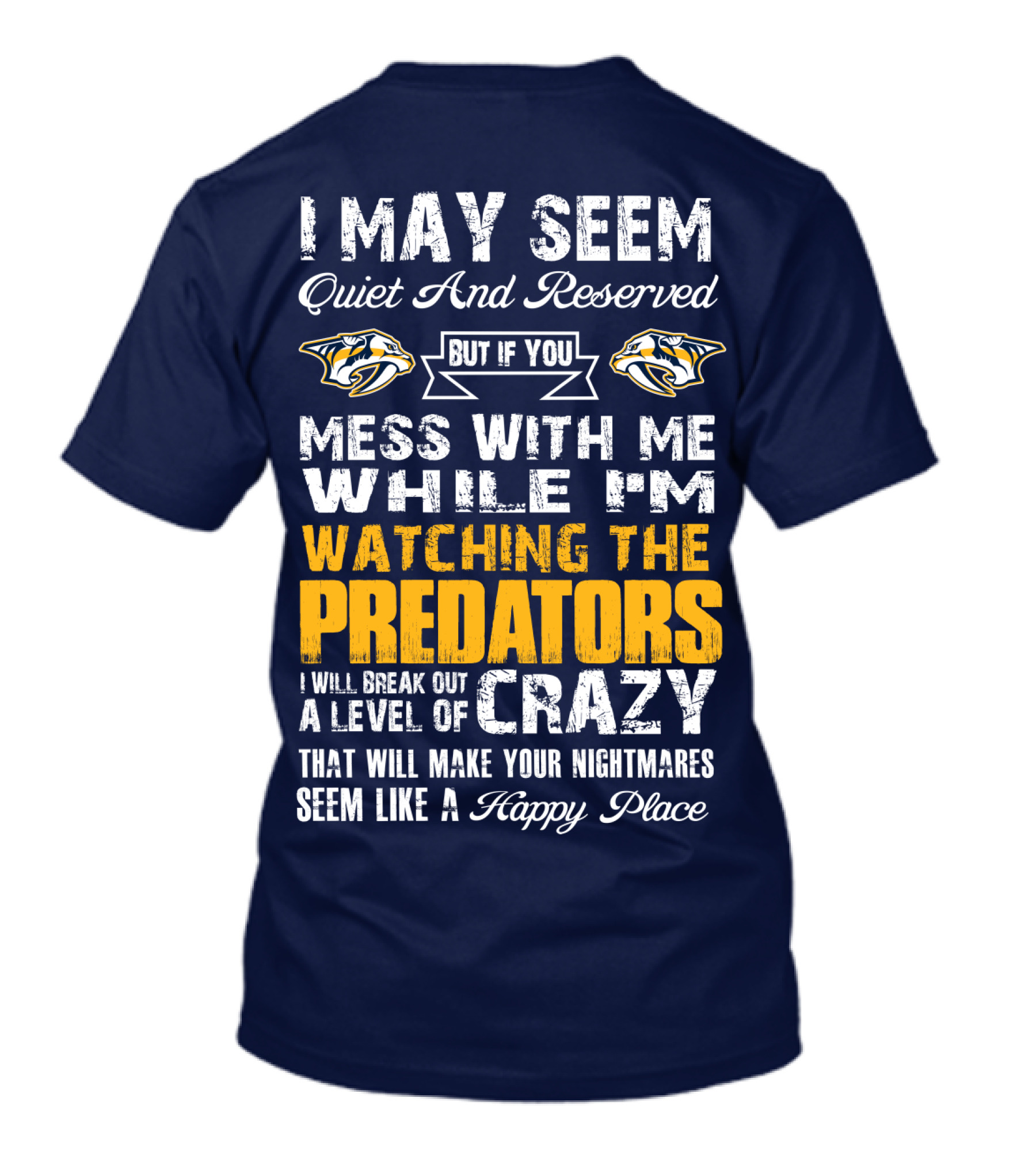 I May Seem Quiet And Reserved But If You Mess With Me While I'm Watching The Nashville Predators I Will Break Out A Level Of Crazy That Will Make Your Nightmares Seem Like A Happy Place T-Shirt