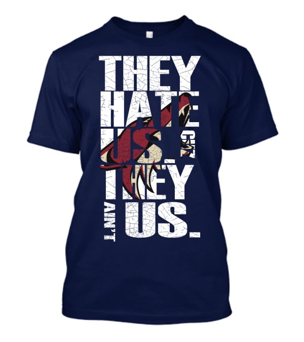 They Hate Us 'Cause They Ain't Us Arizona Coyotes T-Shirt