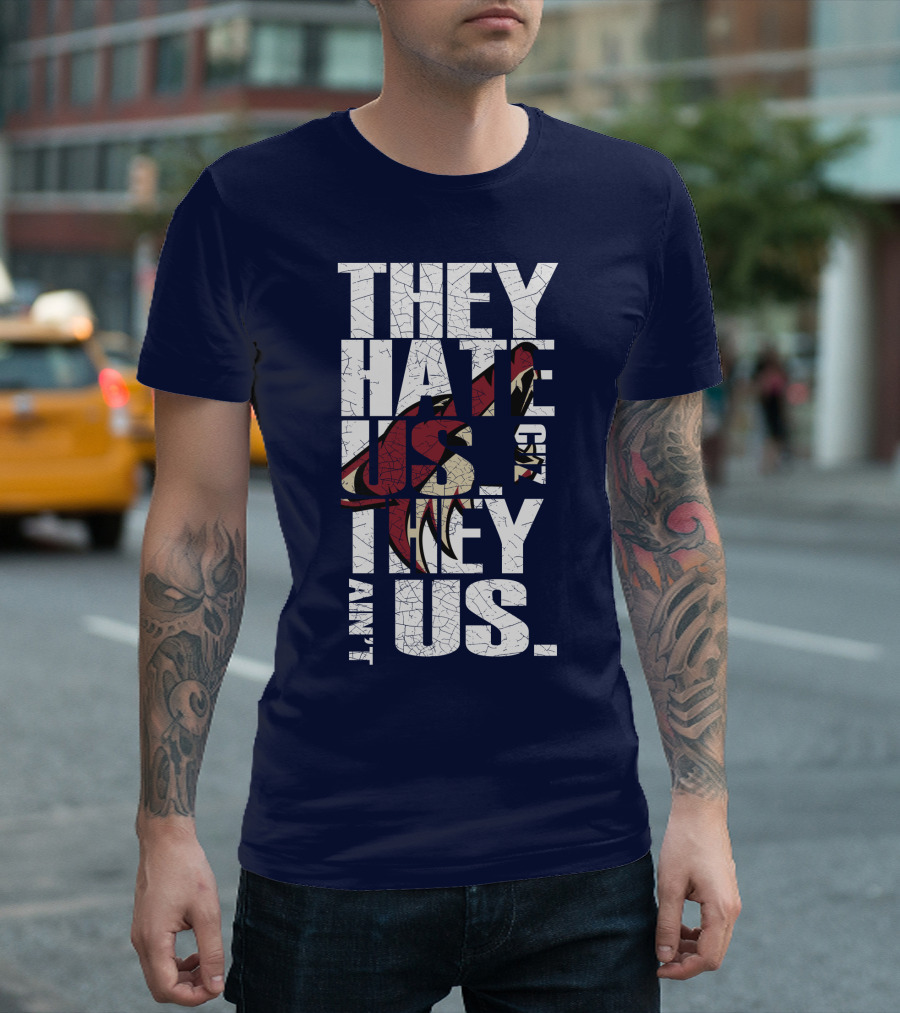 They Hate Us 'Cause They Ain't Us Arizona Coyotes T-Shirt