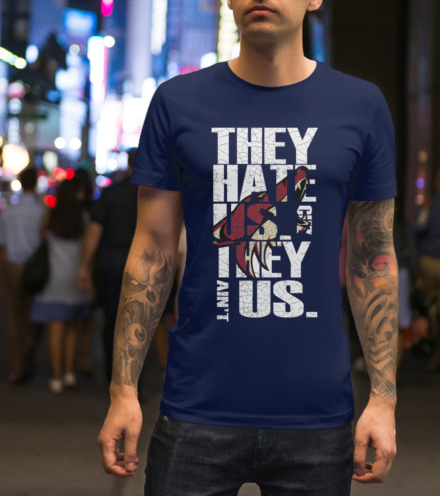 They Hate Us 'Cause They Ain't Us Arizona Coyotes T-Shirt