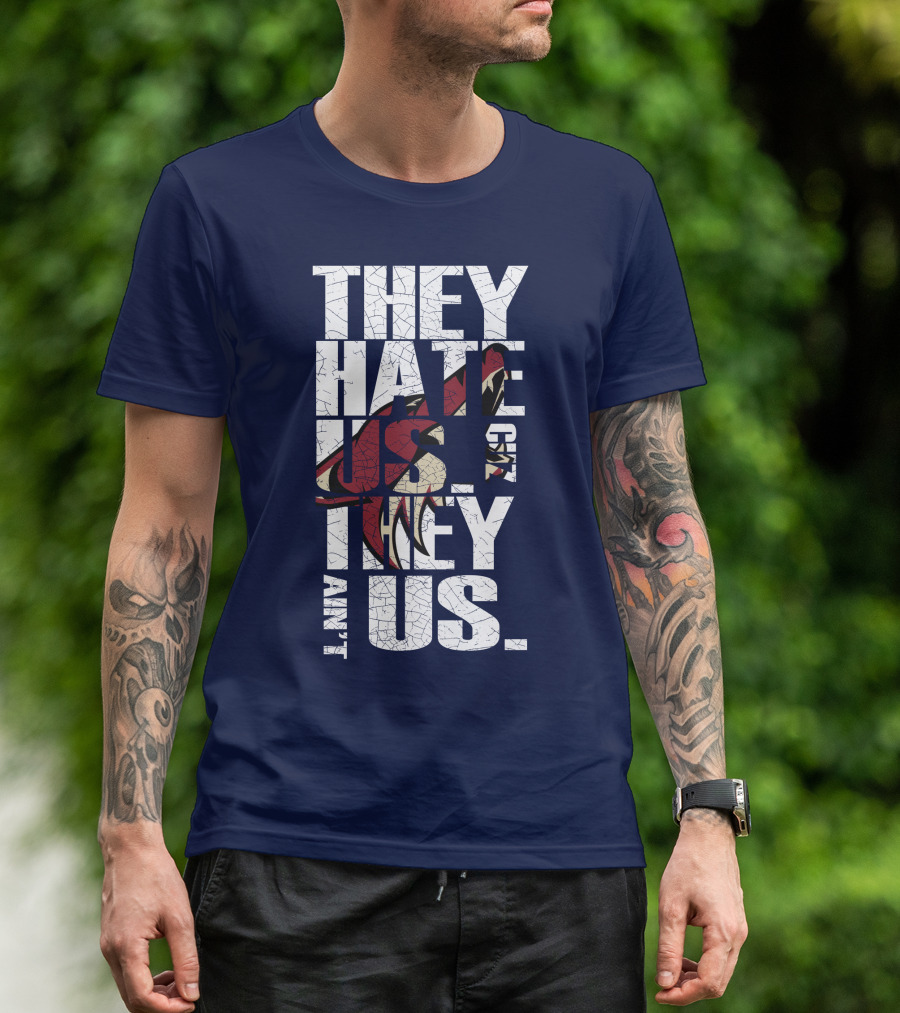 They Hate Us 'Cause They Ain't Us Arizona Coyotes T-Shirt