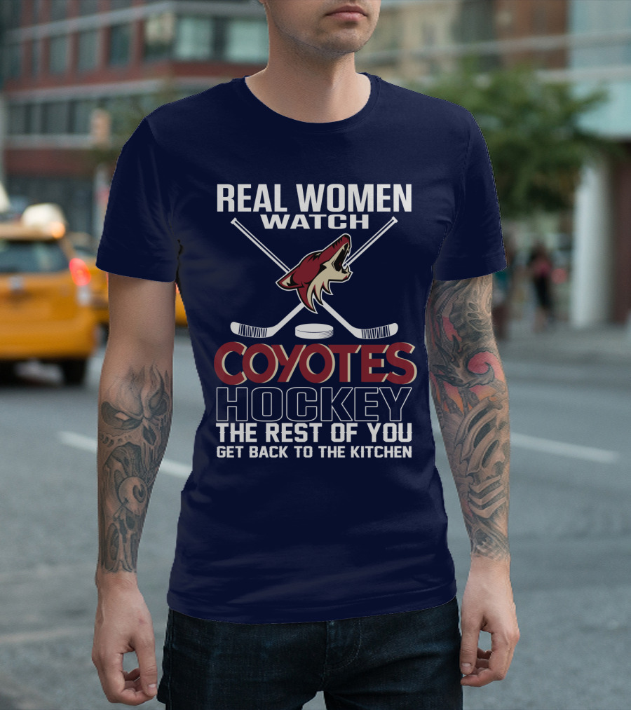 Real Women Watch Coyotes Hockey The Rest Of You Get Back To The Kitchen T-Shirt