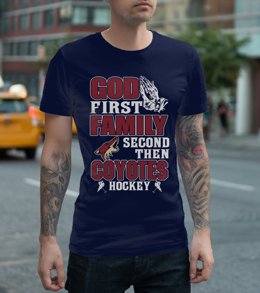 God First Family Second Then Coyotes Hockey T-Shirt