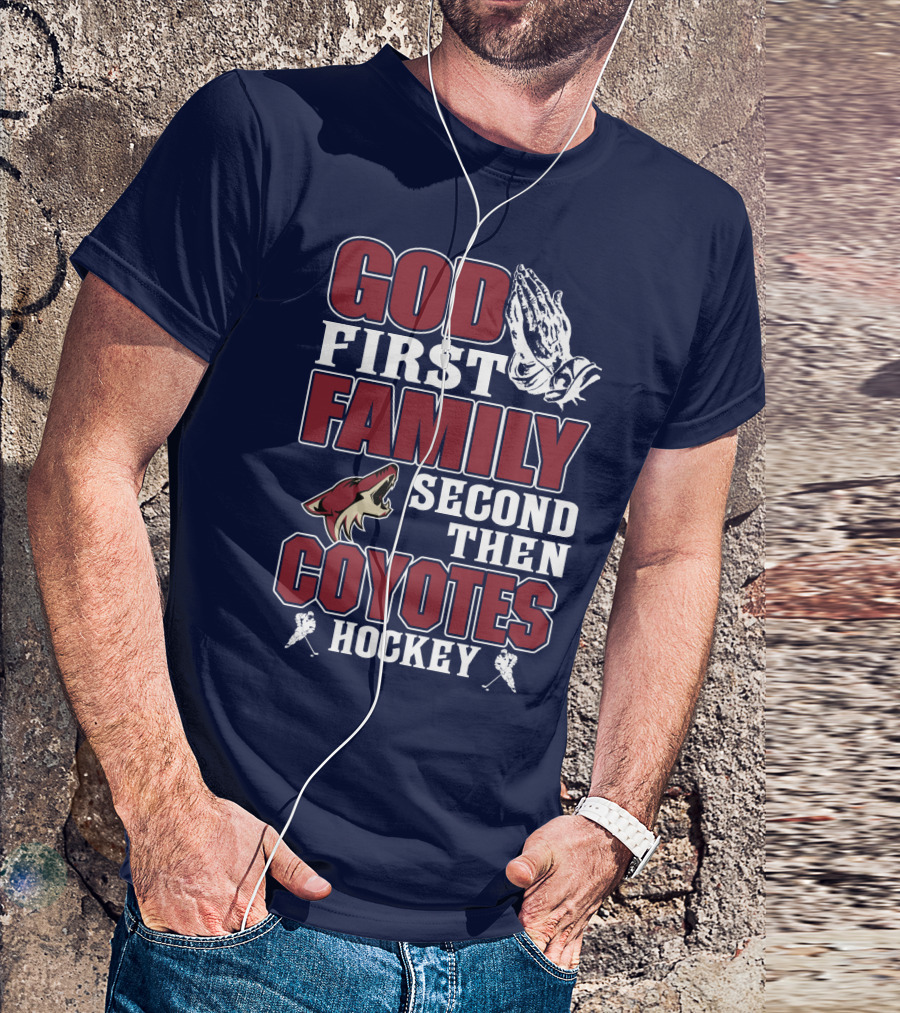 God First Family Second Then Coyotes Hockey T-Shirt