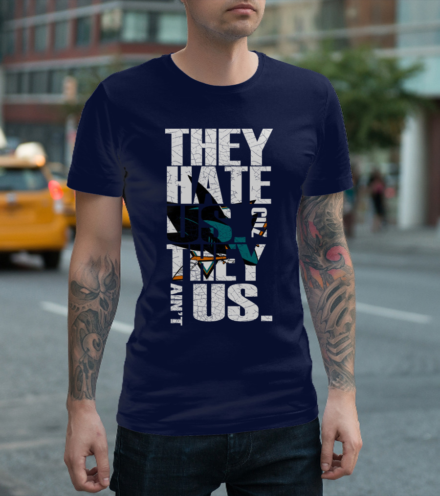 They Hate Us Cause They Ain't Us San Jose Sharks T-Shirt
