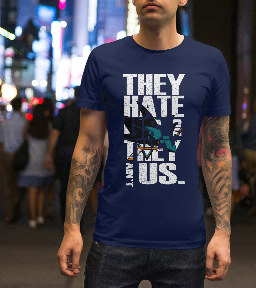 They Hate Us Cause They Ain't Us San Jose Sharks T-Shirt