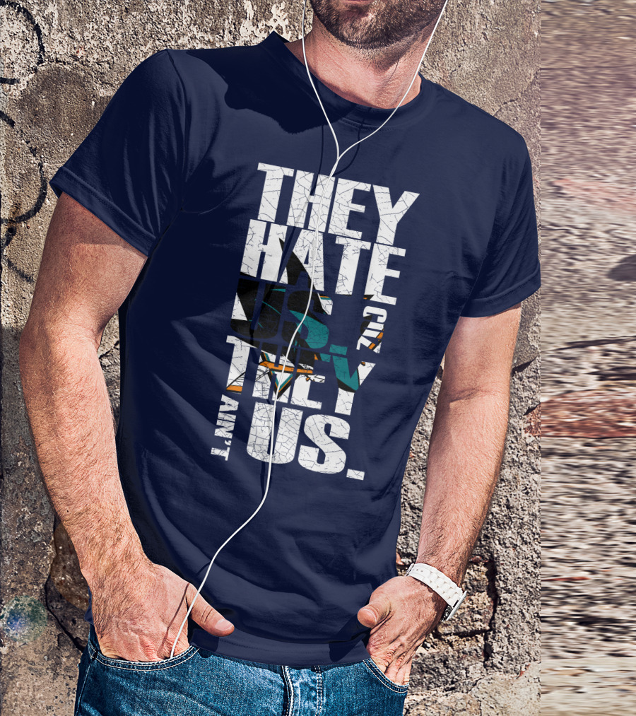 They Hate Us Cause They Ain't Us San Jose Sharks T-Shirt
