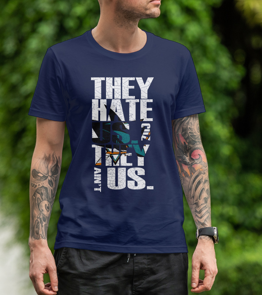 They Hate Us Cause They Ain't Us San Jose Sharks T-Shirt