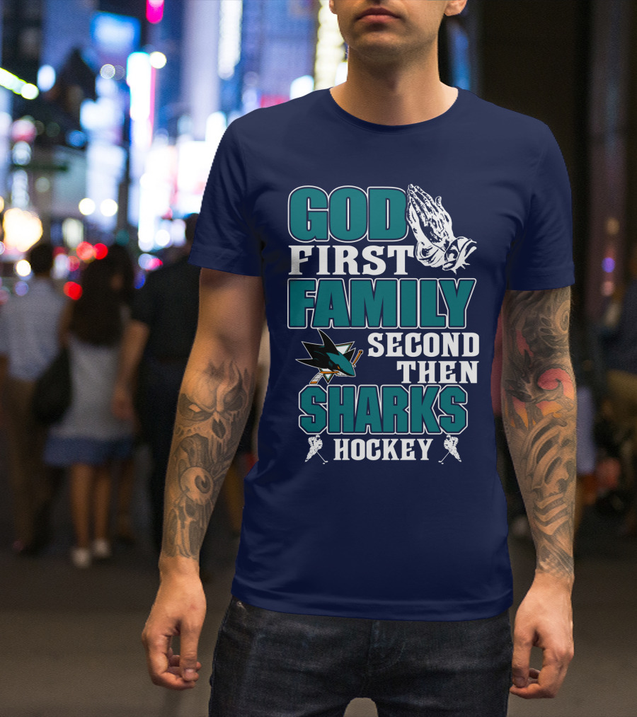 God First Family Second Then San Jose Sharks Hockey T-Shirt