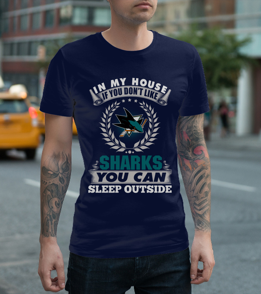 In My House If You Don't Like San Jose Sharks You Can Sleep Outside T-Shirt
