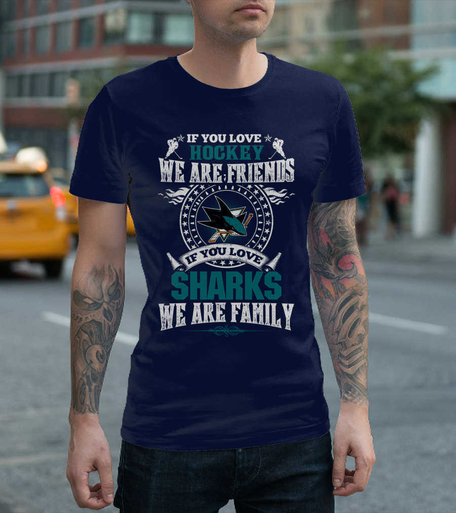 If You Love Hockey We Are Friends Sharks We Are Family T-Shirt