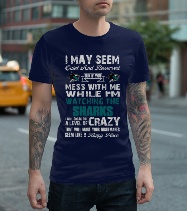 I May Seem Quiet And Reserved Watching The Sharks Logo Crazy Nightmares T-Shirt