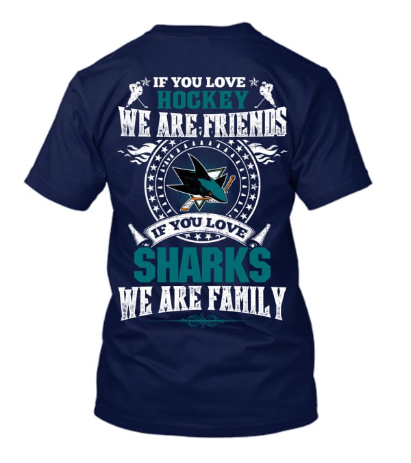 If You Love Hockey We Are Friends If You Love Sharks We Are Family San Jose Sharks T-Shirt
