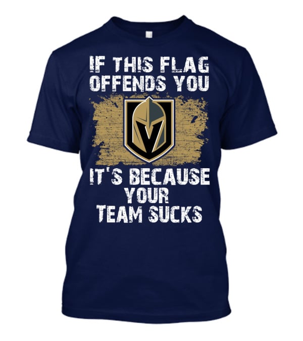 If This Flag Offends You It's Because Your Team Sucks Vegas Golden Knights T-Shirt