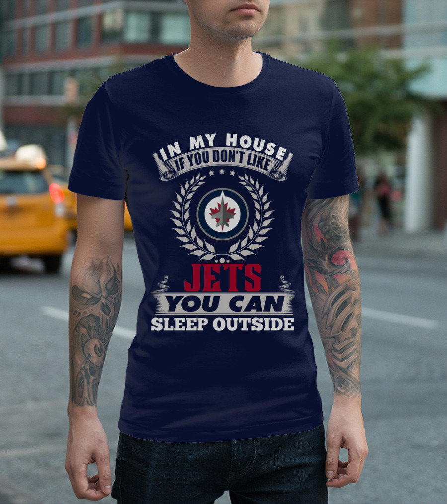 In My House If You Don't Like Winnipeg Jets You Can Sleep Outside T-Shirt