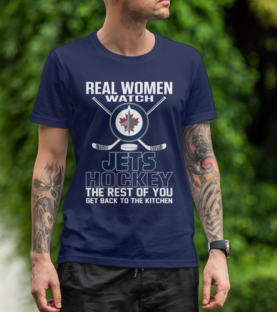 Real Women Watch Winnipeg Jets Hockey The Rest Of You Get Back To The Kitchen T-Shirt