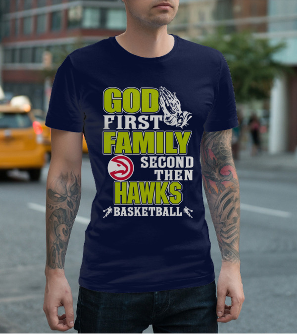 God First Family Second Then Atlanta Hawks Basketball T-Shirt