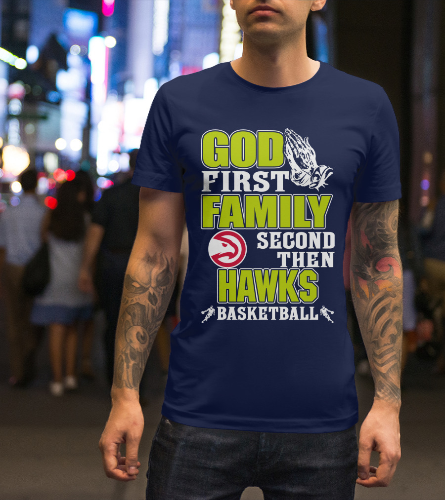 God First Family Second Then Atlanta Hawks Basketball T-Shirt