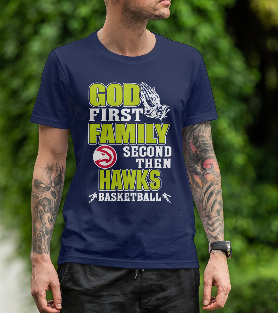 God First Family Second Then Atlanta Hawks Basketball T-Shirt