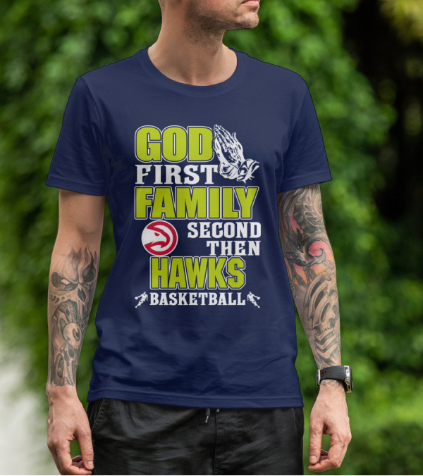 God First Family Second Then Atlanta Hawks Basketball T-Shirt