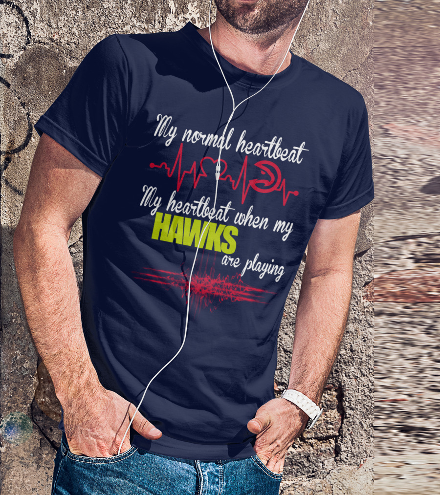 My Normal Heartbeat My Heartbeat When My Hawks Are Playing Atlanta Hawks T-Shirt