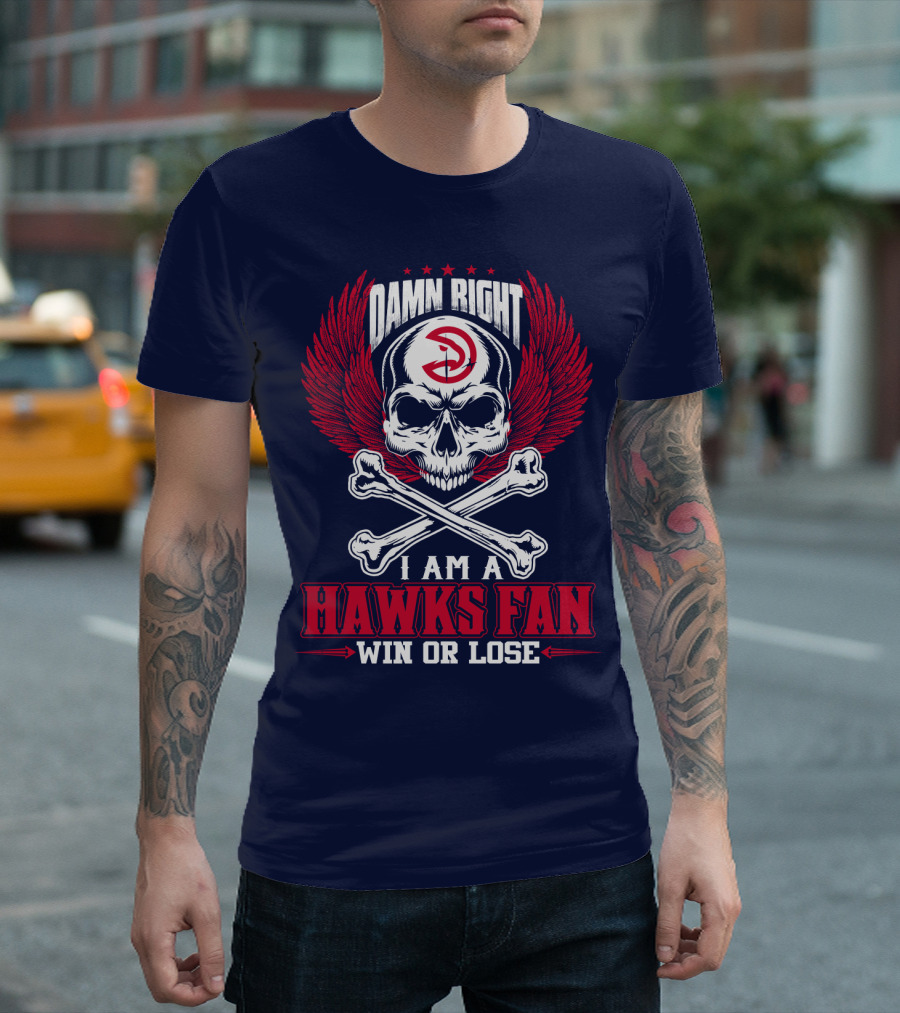 Damn Right I Am A Hawks Fan Win Or Lose Atlanta Hawks T-Shirt