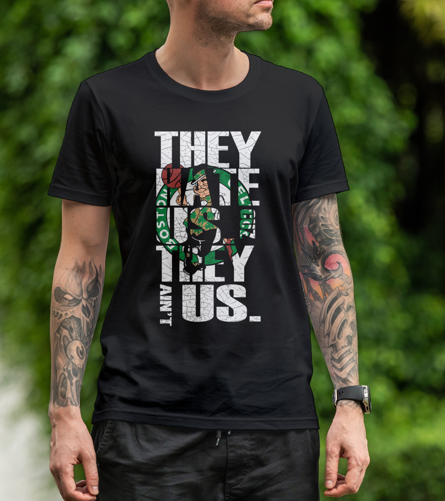 They Hate Us They Aint Us Boston Celtics T-Shirt