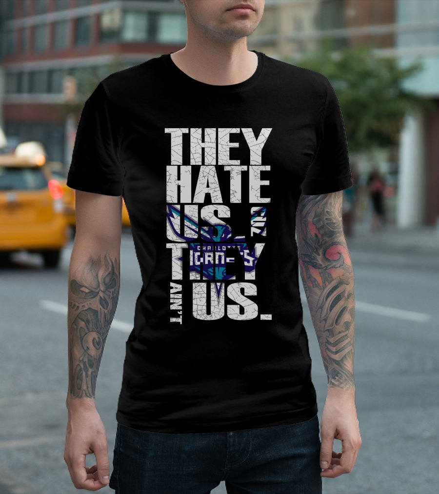 They Hate Us Cause They Ain't Us Charlotte Hornets T-Shirt