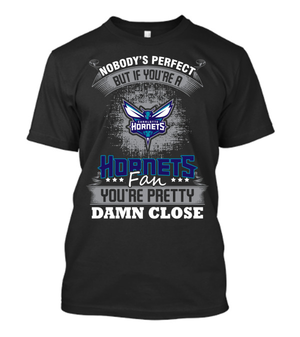 Nobody's Perfect But If You're A Charlotte Hornets Fan You're Pretty Damn Close T-Shirt