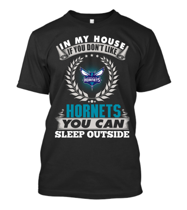 In My House If You Don't Like Charlotte Hornets You Can Sleep Outside T-Shirt