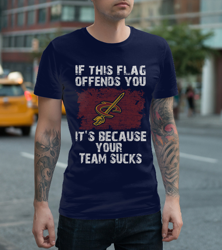 Cleveland Cavaliers If This Flag Offends You It's Because Your Team Sucks T-Shirt
