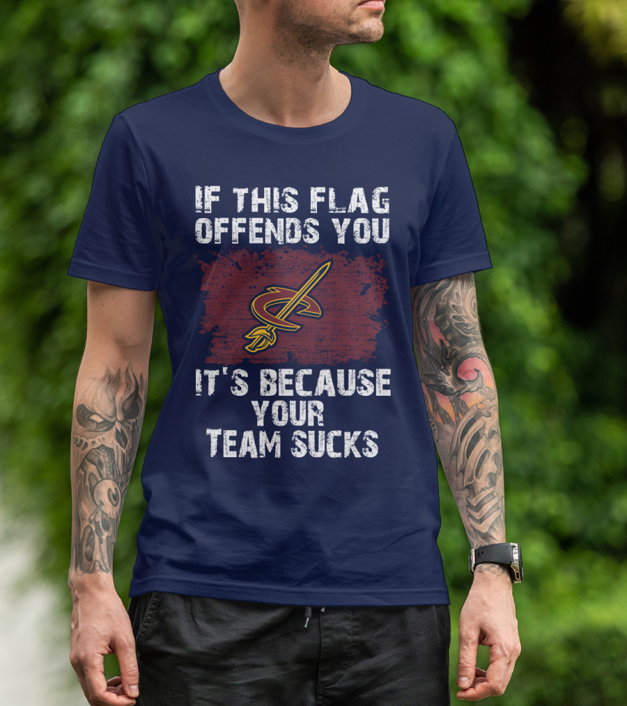 Cleveland Cavaliers If This Flag Offends You It's Because Your Team Sucks T-Shirt