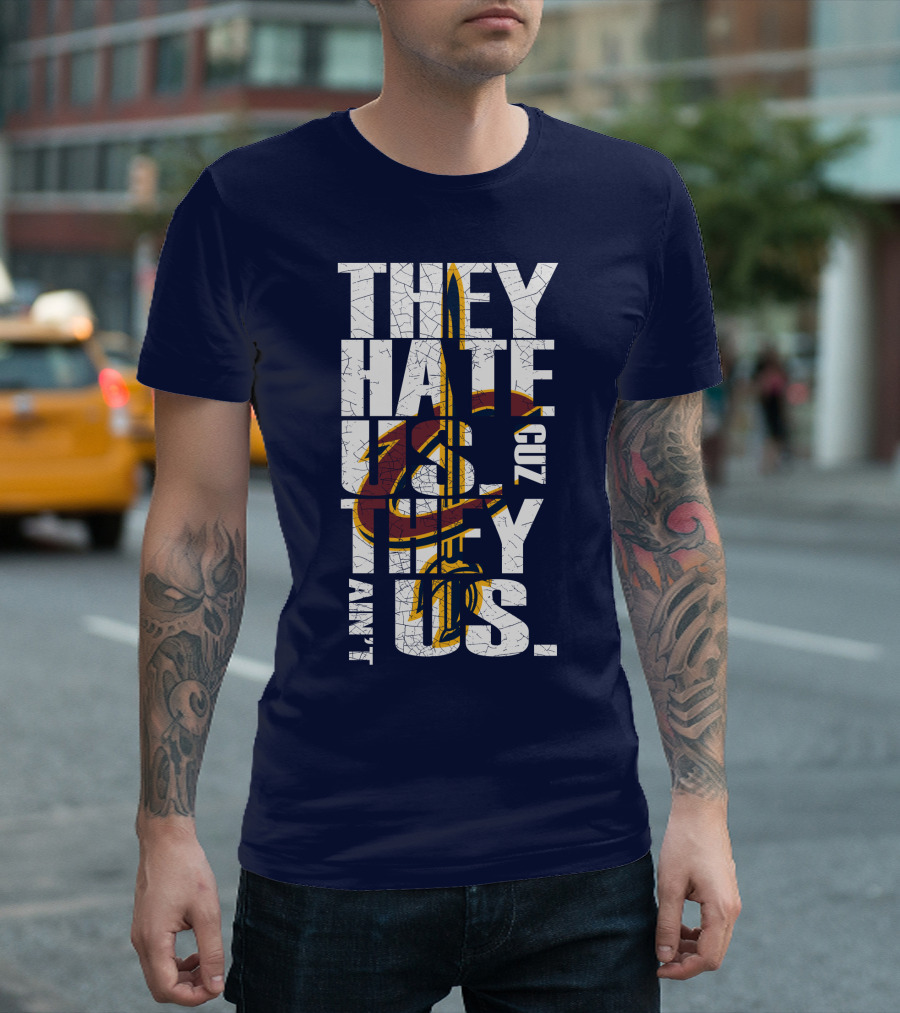 They Hate Us Cuz They Ain't Us Cleveland Cavaliers T-Shirt