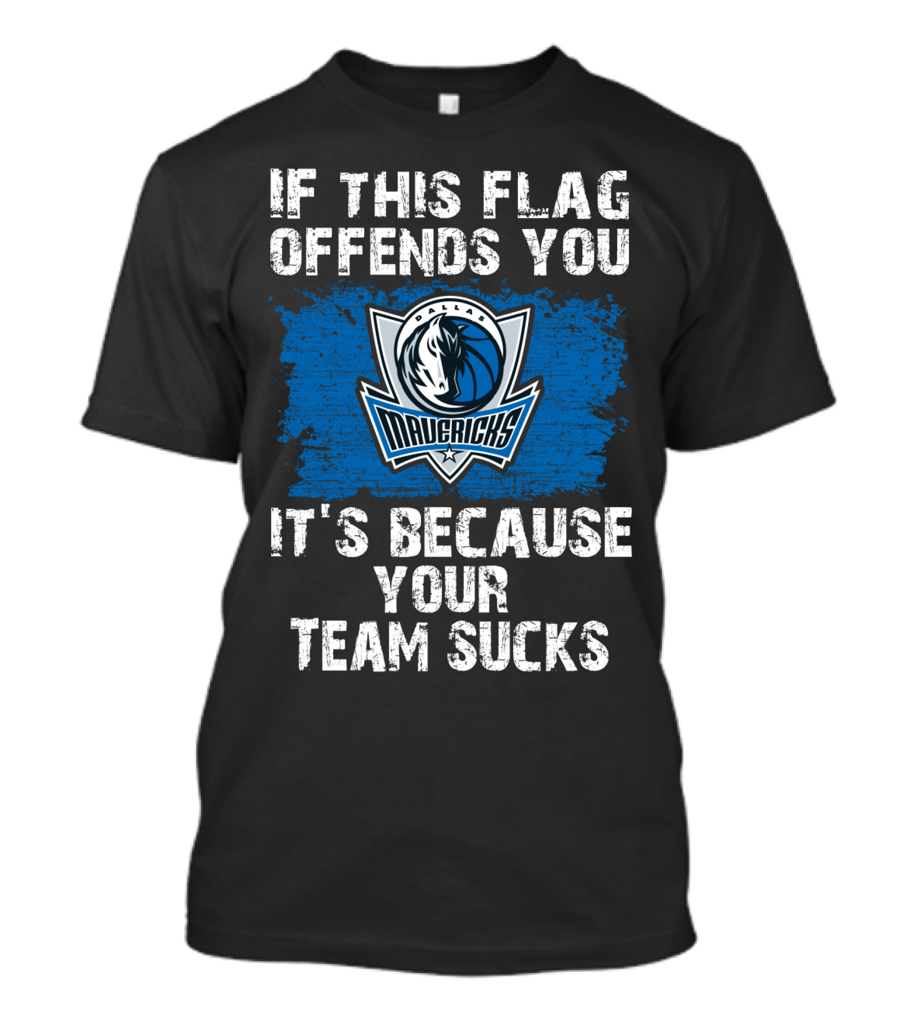 If This Flag Offends You It's Because Your Team Sucks Dallas Mavericks T-Shirt