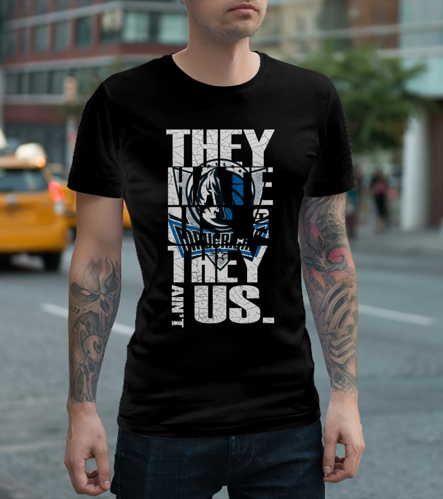 They Hate Us They Ain't Us Dallas Mavericks T-Shirt