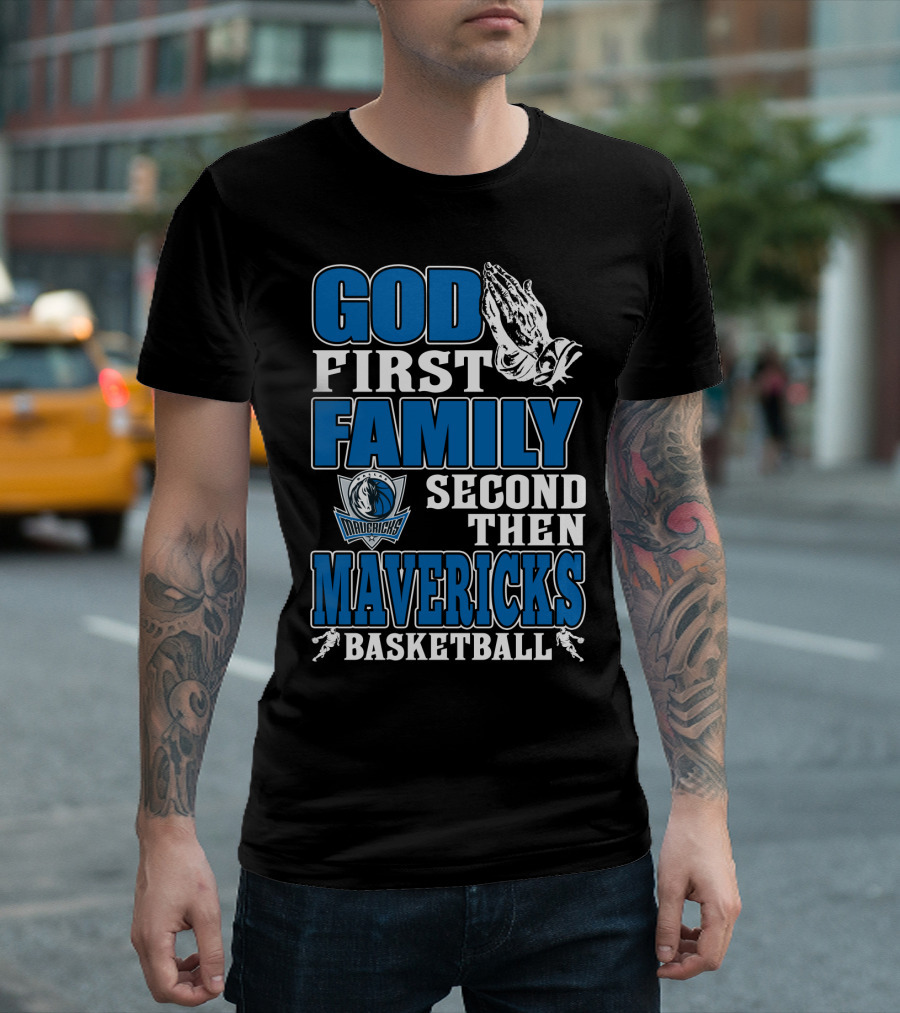God First Family Second Then Mavericks Basketball T-Shirt