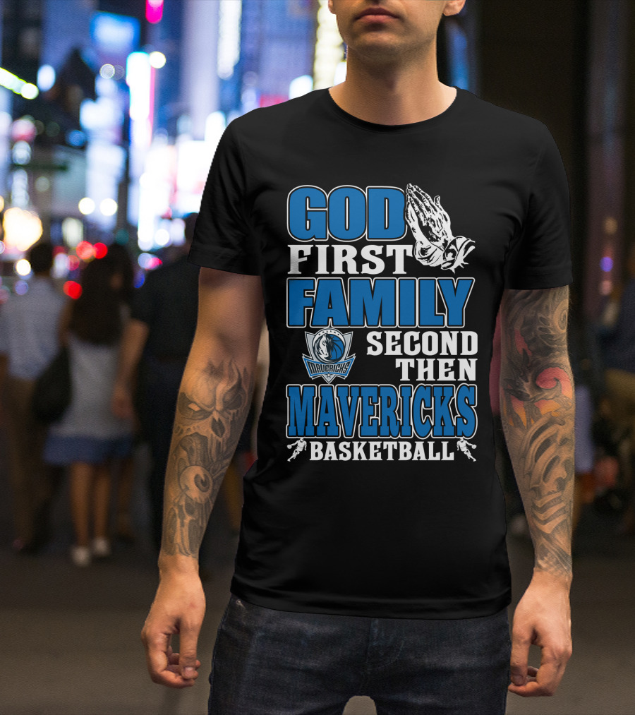 God First Family Second Then Mavericks Basketball T-Shirt