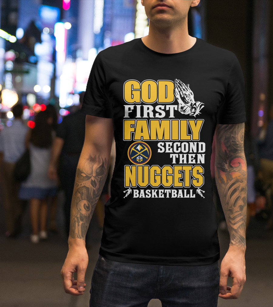 God First Family Second Then Denver Nuggets Basketball T-Shirt