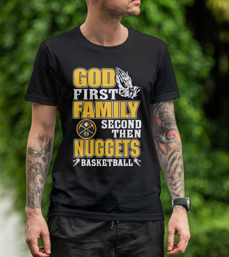 God First Family Second Then Denver Nuggets Basketball T-Shirt