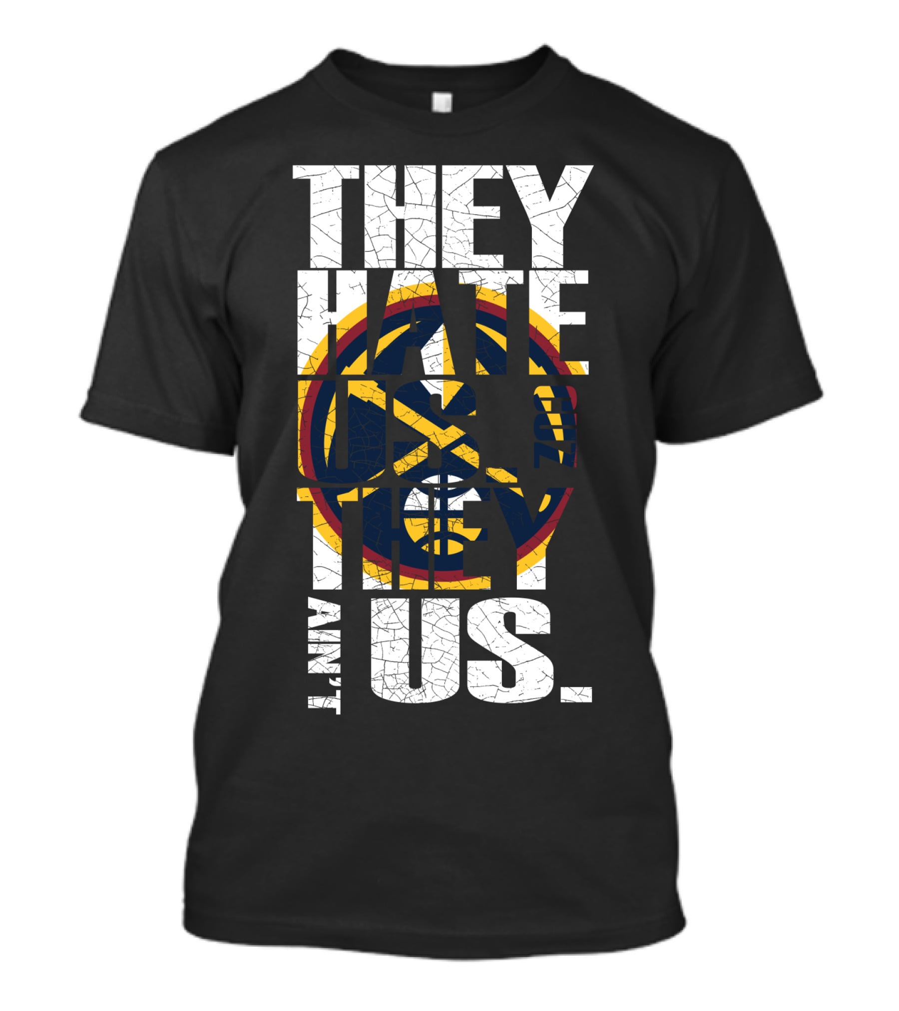 They Hate Us 'Cause They Ain't Us Denver Nuggets T-Shirt