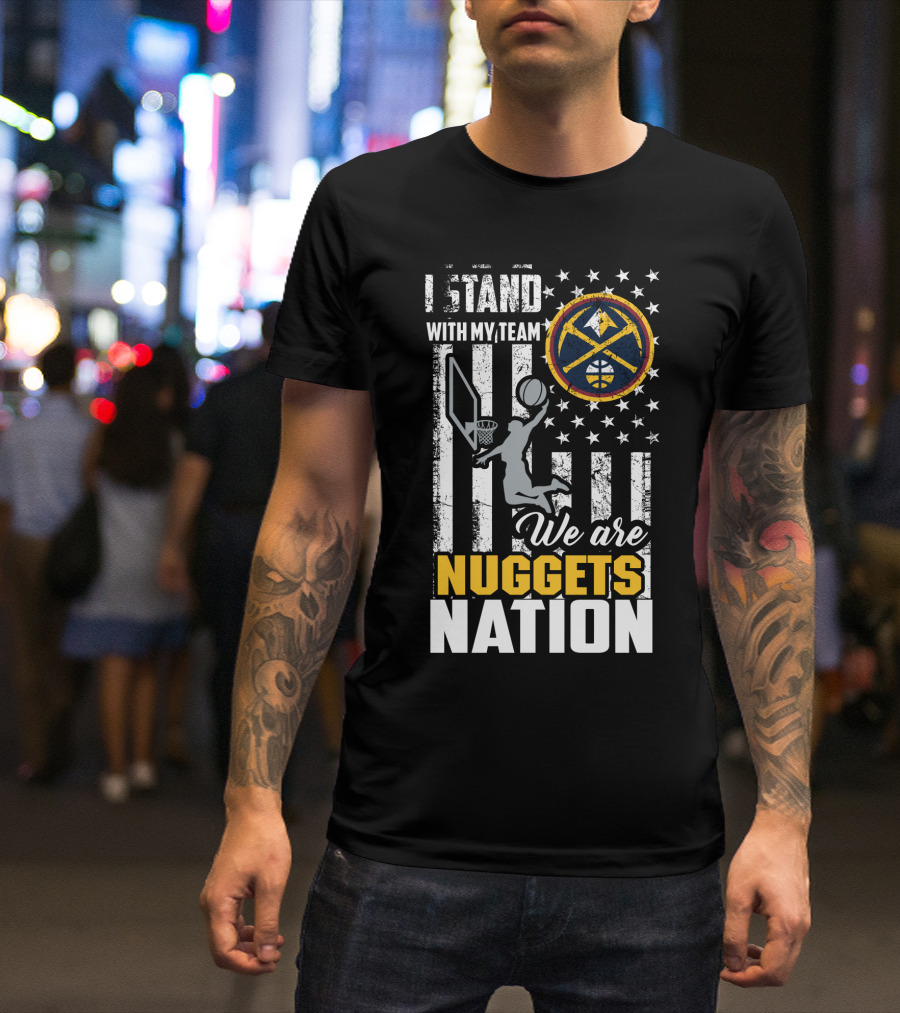 I Stand With My Team We Are Nuggets Nation Denver Nuggets T-Shirt