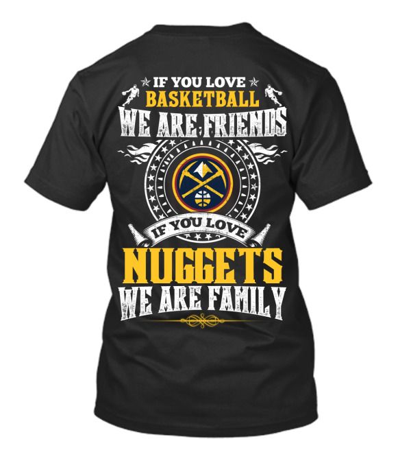 If You Love Basketball We Are Friends If You Love Nuggets We Are Family T-Shirt