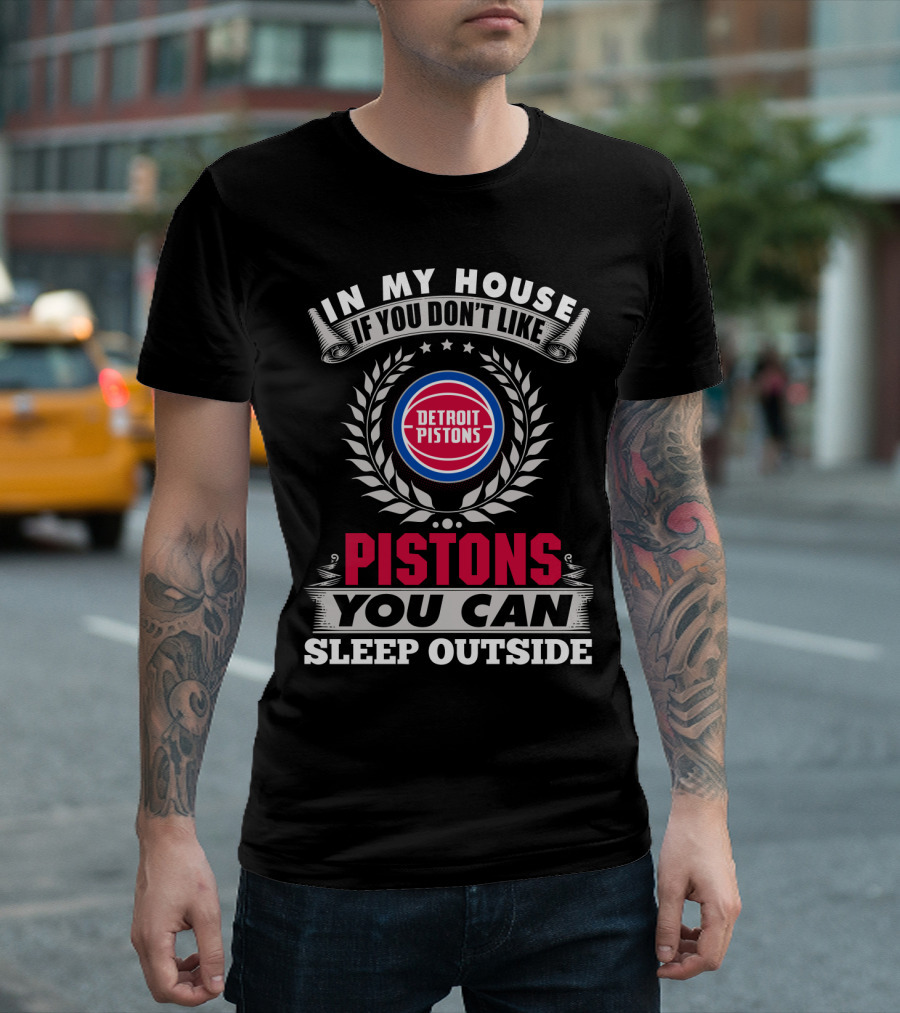 In My House If You Don't Like Detroit Pistons You Can Sleep Outside Pistons T-Shirt