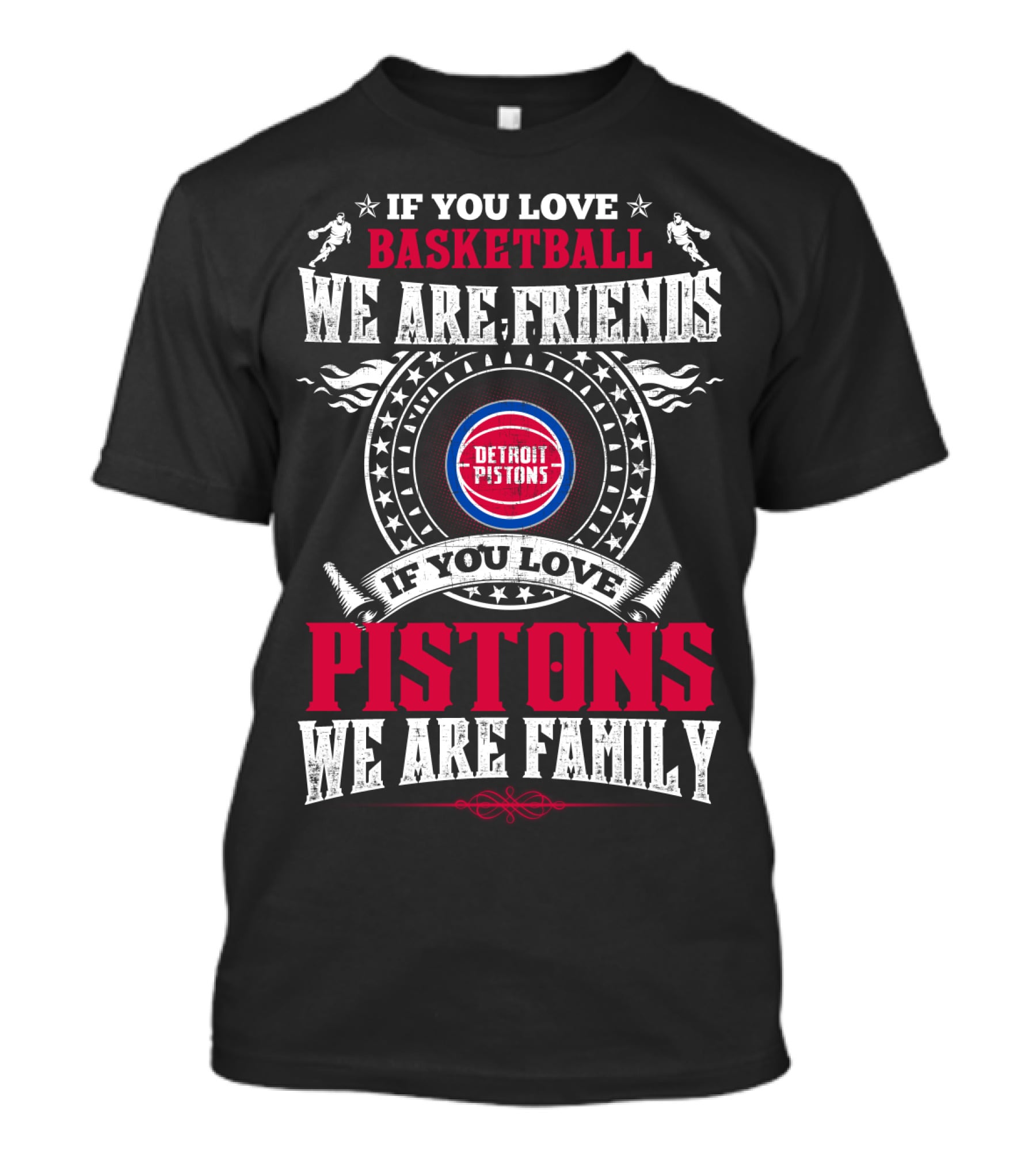 If You Love Basketball We Are Friends Detroit Pistons If You Love Pistons We Are Family T-Shirt