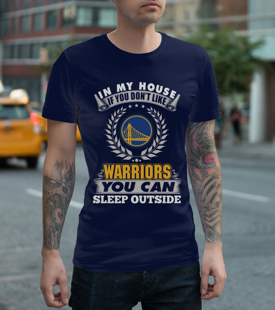 In My House If You Don't Like Golden State Warriors You Can Sleep Outside T-Shirt