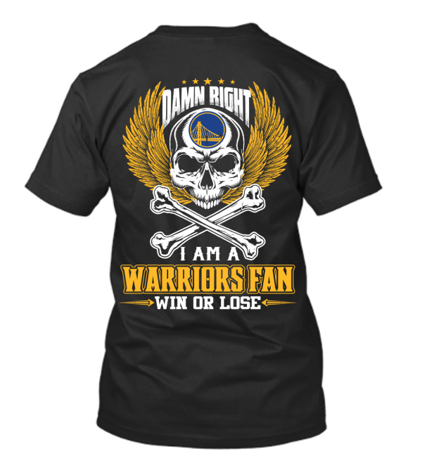 Damn Right I Am A Warriors Fan Win Or Lose Golden State Warriors T-Shirt