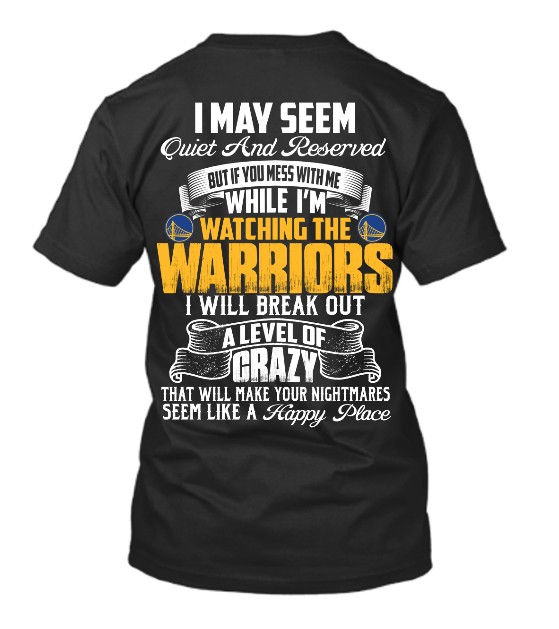 I May Seem Quiet And Reserved But If You Mess With Me While I'm Watching The Golden State Warriors I Will Break Out A Level Of Crazy T-Shirt