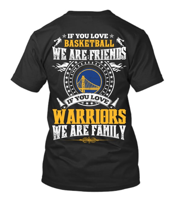 Golden State Warriors If You Love Basketball We Are Friends If You Love Warriors We Are Family T-Shirt