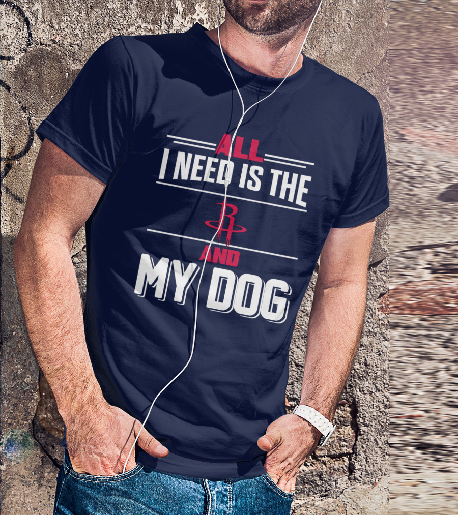 All I Need Is The Houston Rockets And My Dog T-Shirt