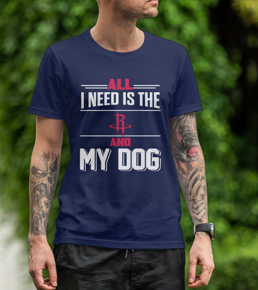 All I Need Is The Houston Rockets And My Dog T-Shirt